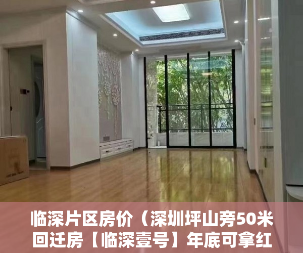 临深片区房价（深圳坪山旁50米回迁房【临深壹号】年底可拿红本 ）小产权房多久可以居住，