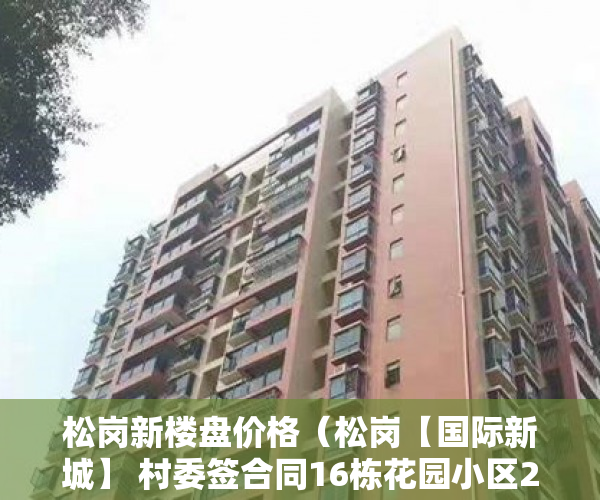 松岗新楼盘价格（松岗【国际新城】 村委签合同16栋花园小区2800套，可落 ）闵行小产权房怎么入学，