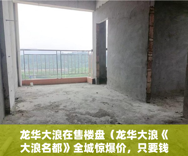 龙华大浪在售楼盘（龙华大浪《大浪名都》全城惊爆价，只要钱不要房 ）买小产权房搞贷款要多久，