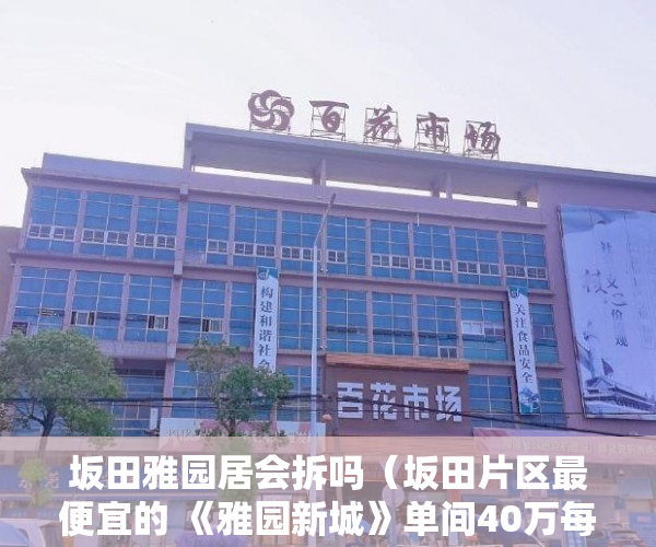 坂田雅园居会拆吗（坂田片区最便宜的 《雅园新城》单间40万每套起 ）小产权村委过户需要多久，