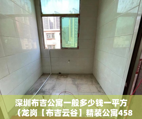 深圳布吉公寓一般多少钱一平方（龙岗【布吉云谷】精装公寓458万套月租金2000元月起！ ）小产权律师公证要多久，