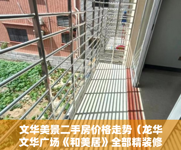 文华美景二手房价格走势（龙华文华广场《和美居》全部精装修！拎包即可入住！ ）小产权店面协议书怎么签，