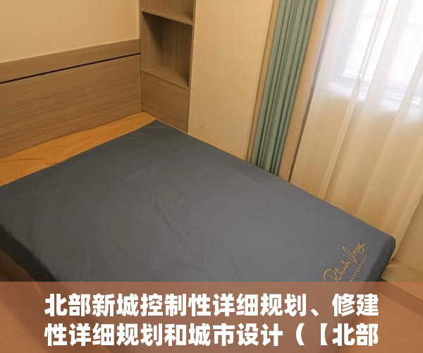 北部新城控制性详细规划、修建性详细规划和城市设计（【北部新城】回迁房，项目已成立，意向征集已通过 ）小产权二手房购买多久合同生效，