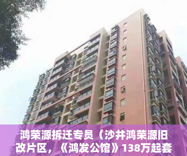 鸿荣源拆迁专员（沙井鸿荣源旧改片区，《鸿发公馆》138万起套 ）买小产权多久可以入住，