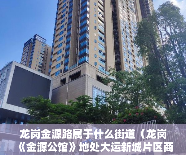 龙岗金源路属于什么街道（龙岗《金源公馆》地处大运新城片区商铺出售 ）小产权房多久到期，