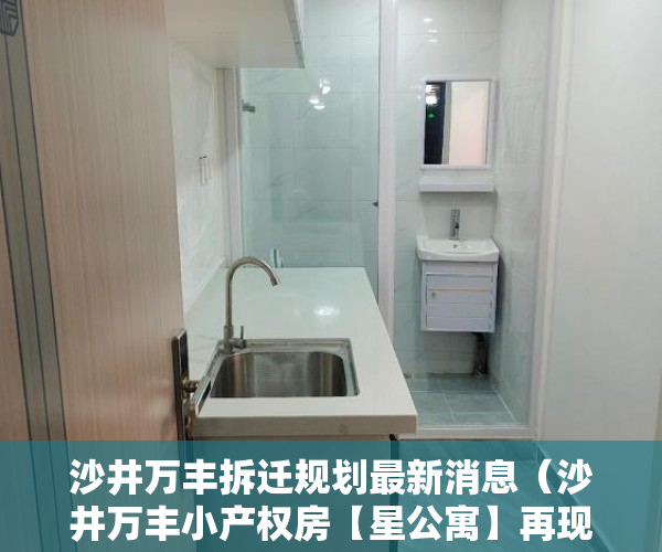 沙井万丰拆迁规划最新消息（沙井万丰小产权房【星公寓】再现日光盘 ）小产权房住多久变成自己的，