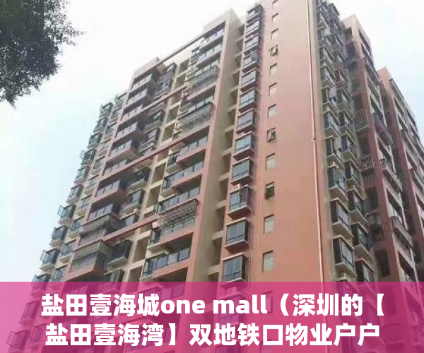 盐田壹海城one mall（深圳的【盐田壹海湾】双地铁口物业户户精装修交房 ）小产权绿本多久产权，