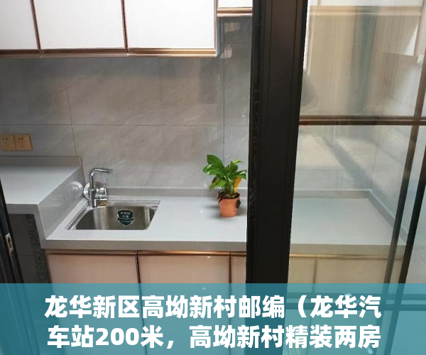 龙华新区高坳新村邮编（龙华汽车站200米，高坳新村精装两房，65平实收55万 ）小产权需供多久，