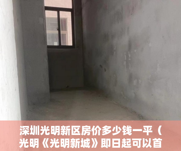 深圳光明新区房价多少钱一平（光明《光明新城》即日起可以首付5成分期5年了！ ）小产权房使用时间有多久，