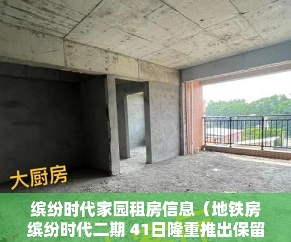 缤纷时代家园租房信息（地铁房缤纷时代二期 41日隆重推出保留楼王单位12楼 ）拆小产权房怎么处理，
