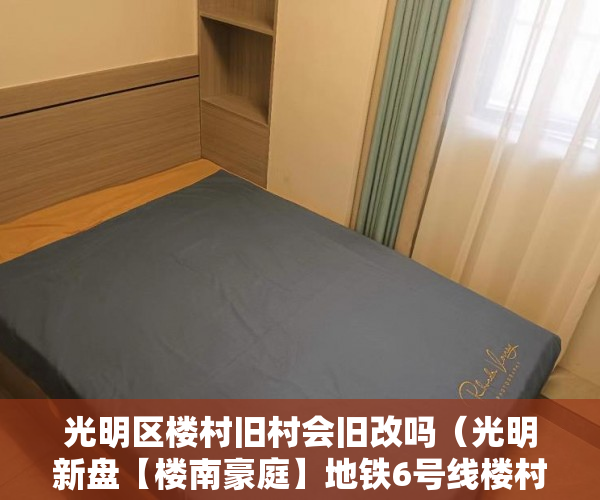 光明区楼村旧村会旧改吗（光明新盘【楼南豪庭】地铁6号线楼村站200米 ）小产权怎么买卖，
