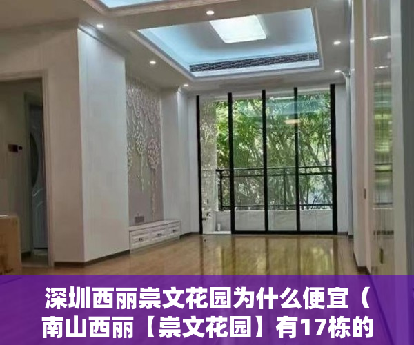 深圳西丽崇文花园为什么便宜（南山西丽【崇文花园】有17栋的花园小区 ）小产权房多久拆除，