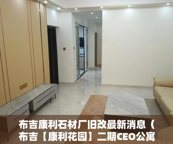 布吉康利石材厂旧改最新消息（布吉【康利花园】二期CEO公寓 7栋大型花园地铁房 ）小产权的房子是怎么一回事，
