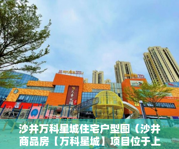 沙井万科星城住宅户型图（沙井商品房【万科星城】项目位于上星路与上星南路的 ）东莞小产权房一般贷款多久能批下来，