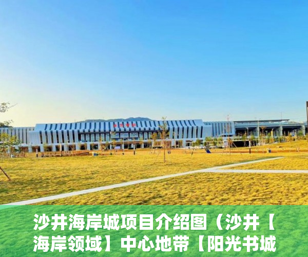 沙井海岸城项目介绍图（沙井【海岸领域】中心地带【阳光书城】为邻等 ）大产证下来小产权加速办理要多久，