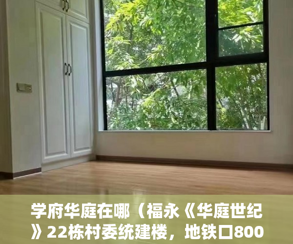 学府华庭在哪（福永《华庭世纪》22栋村委统建楼，地铁口800米， ）住建局怎么查小产权，