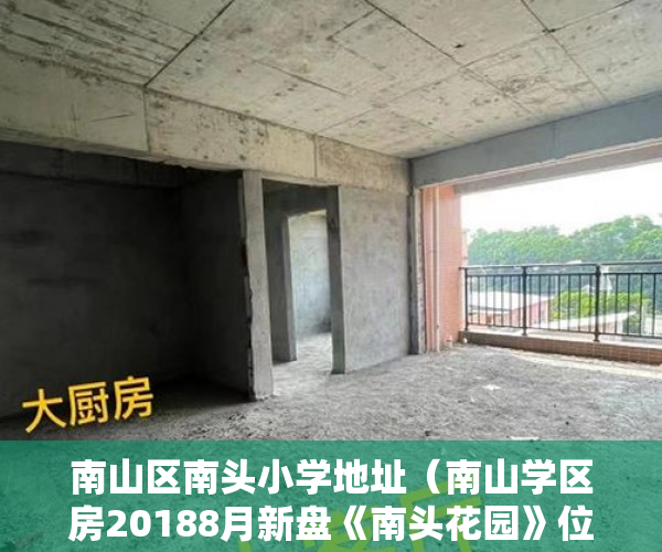 南山区南头小学地址（南山学区房20188月新盘《南头花园》位于南山区南头 ）小产权多久能买卖，