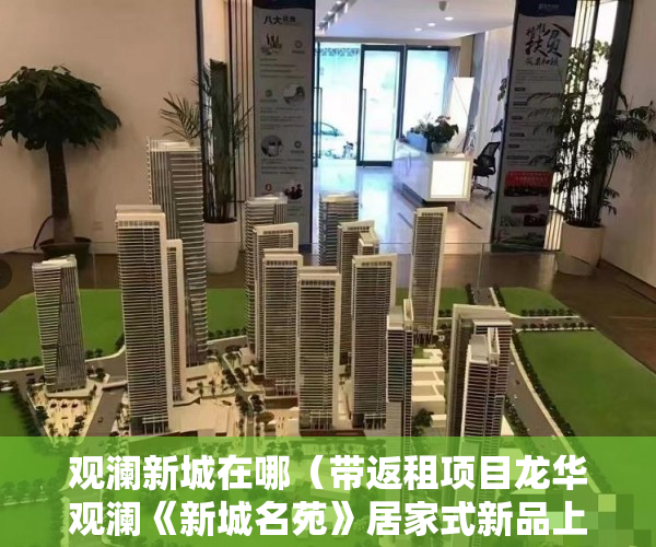 观澜新城在哪（带返租项目龙华观澜《新城名苑》居家式新品上市 ）小产权房怎么贷款，