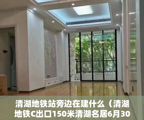 清湖地铁站旁边在建什么（清湖地铁C出口150米清湖名居6月30日正式开售， ）小产权怎么过户，