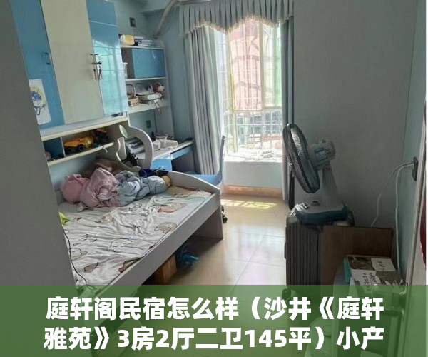 庭轩阁民宿怎么样（沙井《庭轩雅苑》3房2厅二卫145平）小产权房办居住证明需要多久，