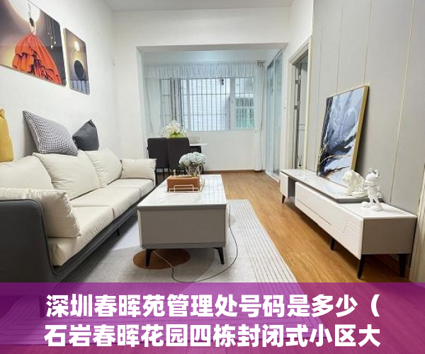 深圳春晖苑管理处号码是多少（石岩春晖花园四栋封闭式小区大型地下停车场 ）小产权房多久能拿房产证要交多少钱，