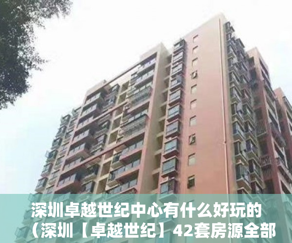 深圳卓越世纪中心有什么好玩的（深圳【卓越世纪】42套房源全部带租约出售 ）房子住1到10年小产权房怎么办，