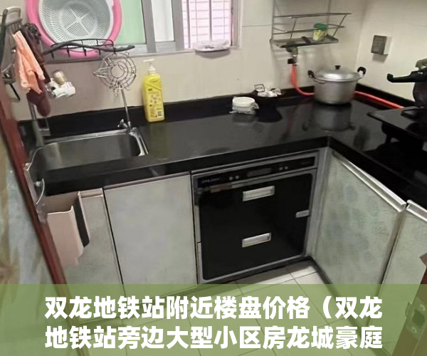双龙地铁站附近楼盘价格（双龙地铁站旁边大型小区房龙城豪庭正式开售 ）深圳小产权房能坚持多久，