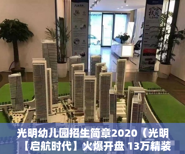 光明幼儿园招生简章2020（光明【启航时代】火爆开盘 13万精装交房， ）小产权的房子使用年限是多久，