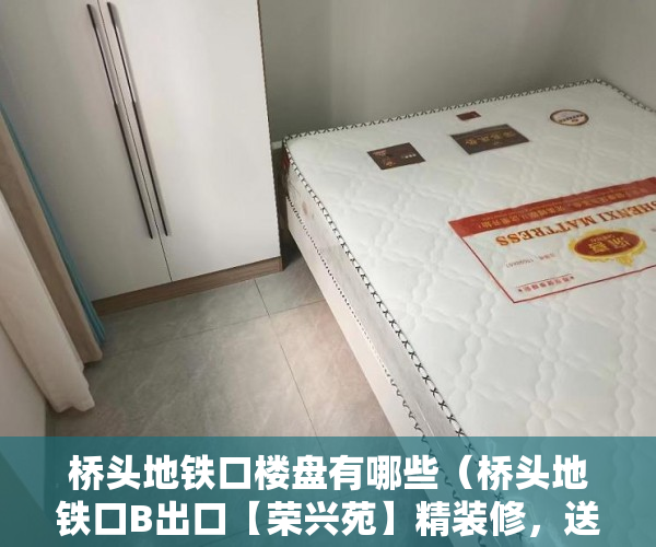 桥头地铁口楼盘有哪些（桥头地铁口B出口【荣兴苑】精装修，送家私 ）小产权房多久年才拆，