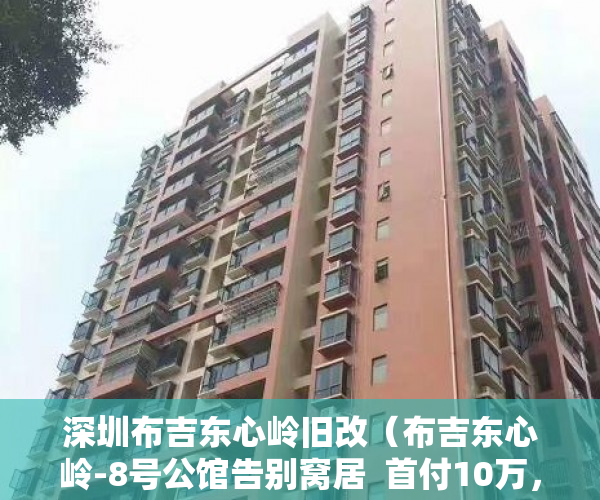 深圳布吉东心岭旧改（布吉东心岭-8号公馆告别窝居  首付10万，精装交房 ）小产权的合同有多久有效期，