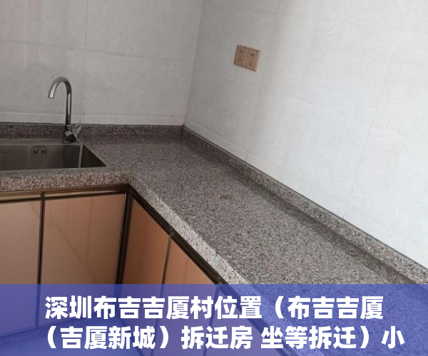 深圳布吉吉厦村位置（布吉吉厦（吉厦新城）拆迁房 坐等拆迁）小产权房建房多久了，