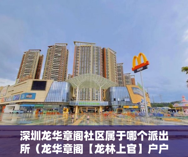 深圳龙华章阁社区属于哪个派出所（龙华章阁【龙林上官】户户大阳台送3000元㎡豪装现房 ）20多万的小产权房能住多久，