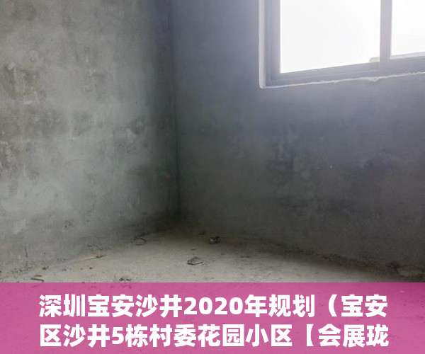 深圳宝安沙井2020年规划（宝安区沙井5栋村委花园小区【会展珑湾华城】村委盖章， ）大产权下来多久可以办小产权，