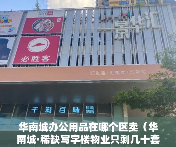 华南城办公用品在哪个区卖（华南城·稀缺写字楼物业只剩几十套 单价14800平起总价9 ）小产权贷款多久能批下来，