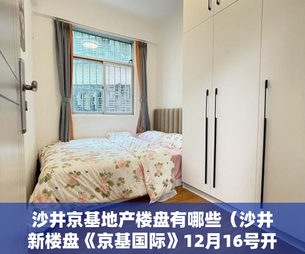 沙井京基地产楼盘有哪些（沙井新楼盘《京基国际》12月16号开盘 首付3-5成均价8000 ）小产权怎么设立居住权，