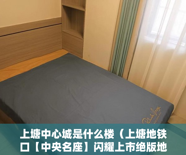 上塘中心城是什么楼（上塘地铁口【中央名座】闪耀上市绝版地 ）小产权房怎么补偿，
