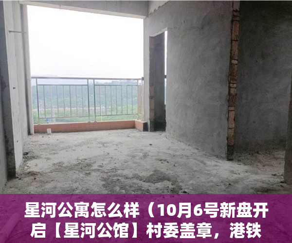 星河公寓怎么样（10月6号新盘开启【星河公馆】村委盖章，港铁上塘站500米 ）小产权房还能住多久，