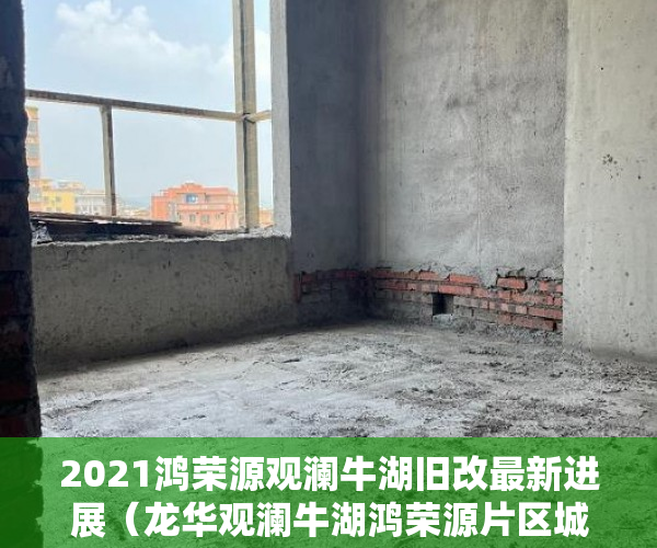 2021鸿荣源观澜牛湖旧改最新进展（龙华观澜牛湖鸿荣源片区城市更新项目，不用名额，不 ）小产权房子多久可以办房产证，