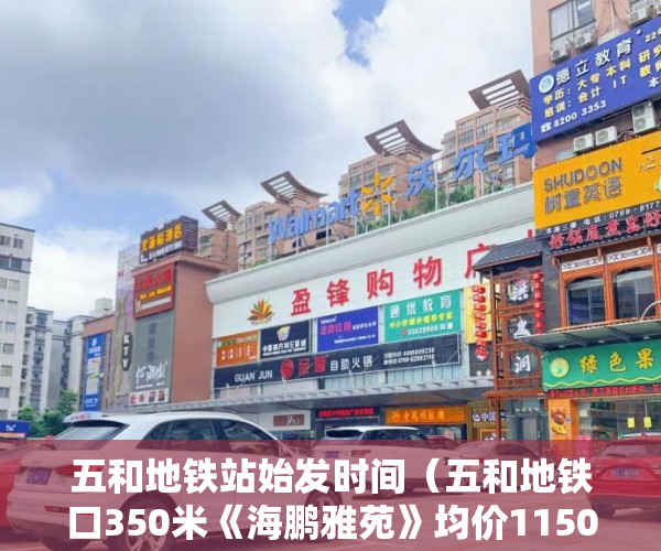 五和地铁站始发时间（五和地铁口350米《海鹏雅苑》均价11500元一平 ）小产权积分入学怎么申请，