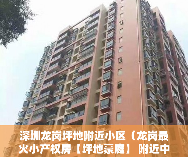 深圳龙岗坪地附近小区（龙岗最火小产权房【坪地豪庭】 附近中学，最优质的教育 ）小产权可以住多久，