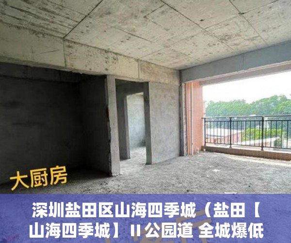 深圳盐田区山海四季城（盐田【山海四季城】Ⅱ公园道 全城爆低）小产权多久可以出手，