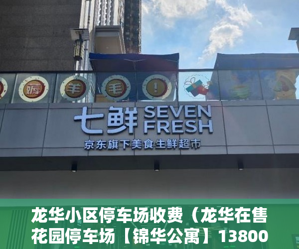 龙华小区停车场收费（龙华在售花园停车场【锦华公寓】13800起可做写字楼 ）小产权时间多久，