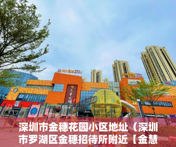 深圳市金穗花园小区地址（深圳市罗湖区金穗招待所附近【金慧花园】2月2号开盘 ）小产权转正多久能卖，
