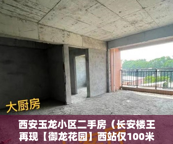 西安玉龙小区二手房（长安楼王再现【御龙花园】西站仅100米，欢迎步行测量 ）二手小产权房打官司要多久，