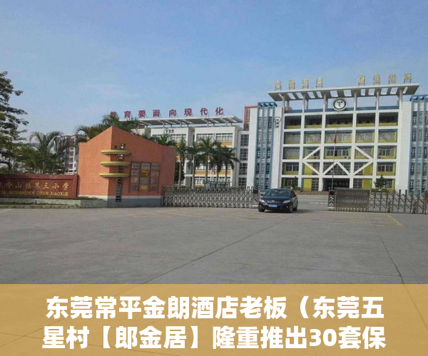 东莞常平金朗酒店老板（东莞五星村【郎金居】隆重推出30套保留房源 ）怎么区分小产权房，