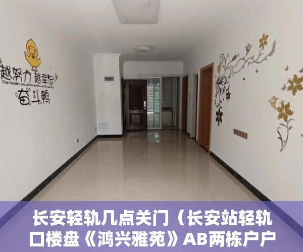 长安轻轨几点关门（长安站轻轨口楼盘《鸿兴雅苑》AB两栋户户集体红本。 ）执行小产权房需要多久，
