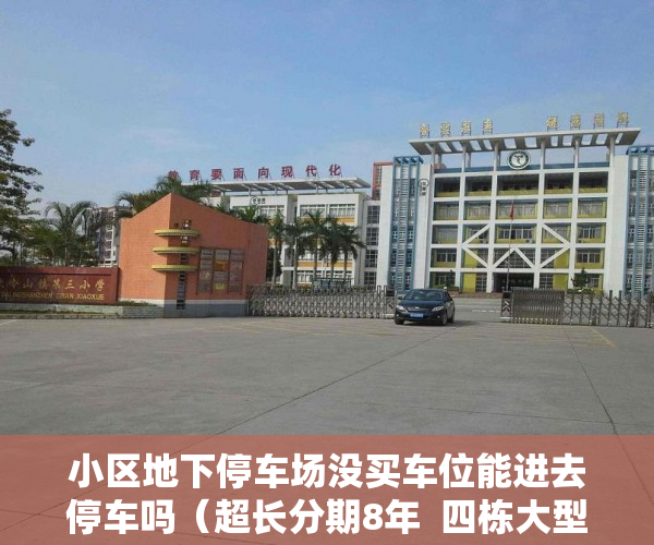 小区地下停车场没买车位能进去停车吗（超长分期8年  四栋大型社区 自带停车场）小产权转大产权要多久，