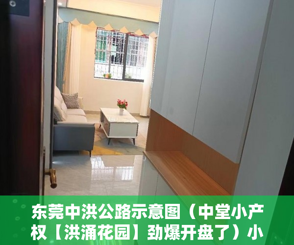 东莞中洪公路示意图（中堂小产权【洪涌花园】劲爆开盘了）小产权使用年限是多久，