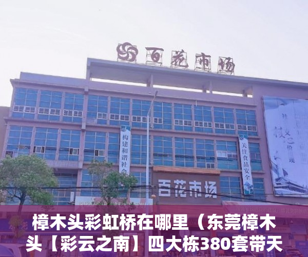 樟木头彩虹桥在哪里（东莞樟木头【彩云之南】四大栋380套带天然气 ）小产权房子交了定金多久签合同，