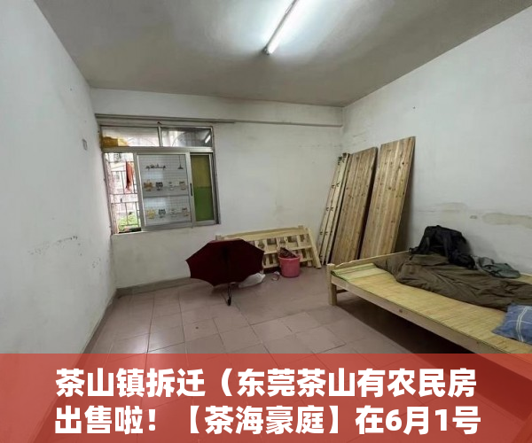 茶山镇拆迁（东莞茶山有农民房出售啦！【茶海豪庭】在6月1号开盘了 ）小产权房抵押贷款多久能下款，